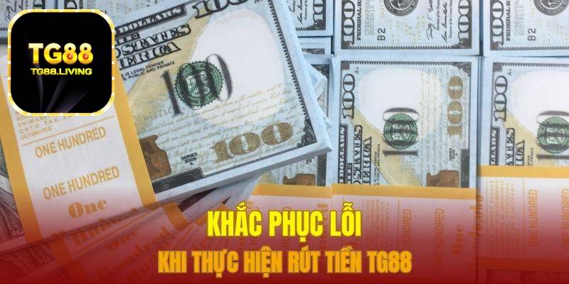 Khắc phục lỗi khi thực hiện rút tiền TG88