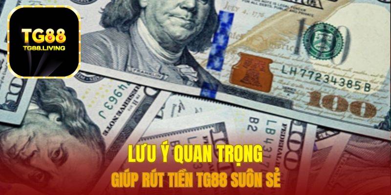 Lưu ý quan trọng giúp rút tiền TG88 suôn sẻ