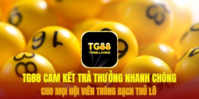 TG88 Sảnh Xổ Số Đánh Bạch Thủ Lô 24/7 5 TG88 cam kết trả thưởng nhanh chóng cho mọi hội viên trúng bạch thủ lô