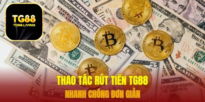 Thao tác rút tiền TG88 nhanh chóng đơn giản